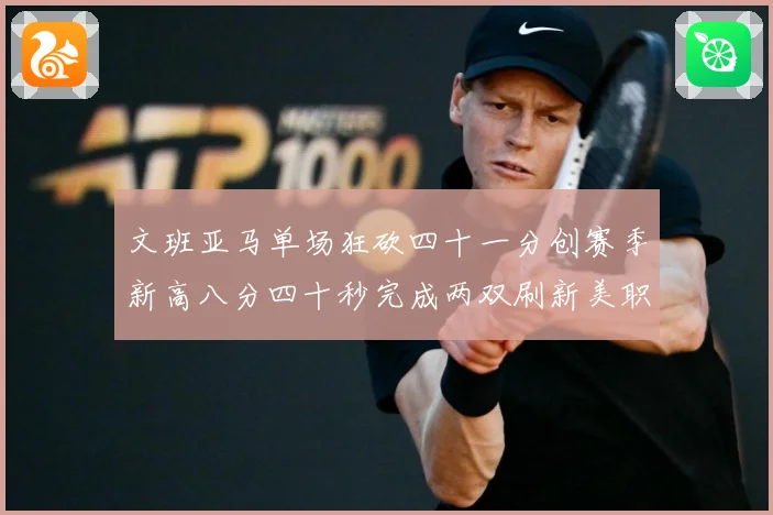 文班亚马单场狂砍四十一分创赛季新高八分四十秒完成两双刷新美职成长观察：最新赛事动态与深度分析