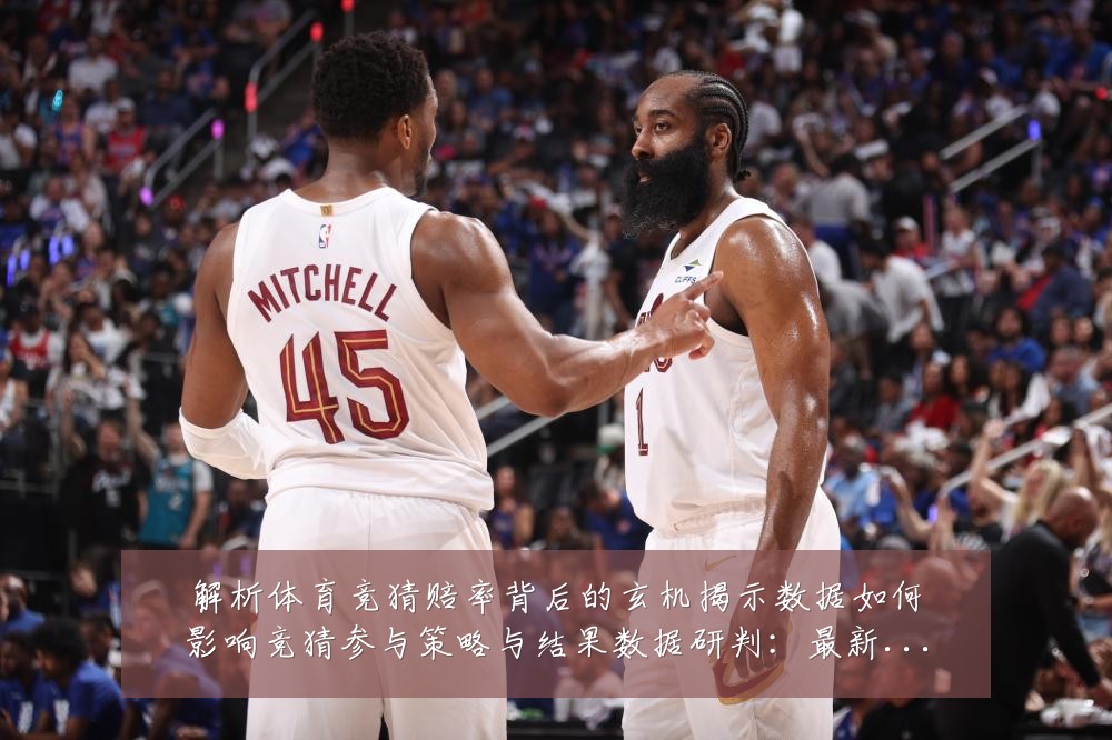 解析体育竞猜赔率背后的玄机揭示数据如何影响竞猜参与策略与结果数据研判：最新赛事动态与深度分析
